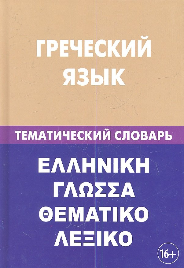 Греческий язык. Тематический словарь. 20 000 слов и предложений. С транскрипцией греческих слов. С русским и греческим указателями
Греческий язык. Тематический словарь. 20 000 слов и предложений. С транскрипцией греческих слов. С русским и греческим указателями