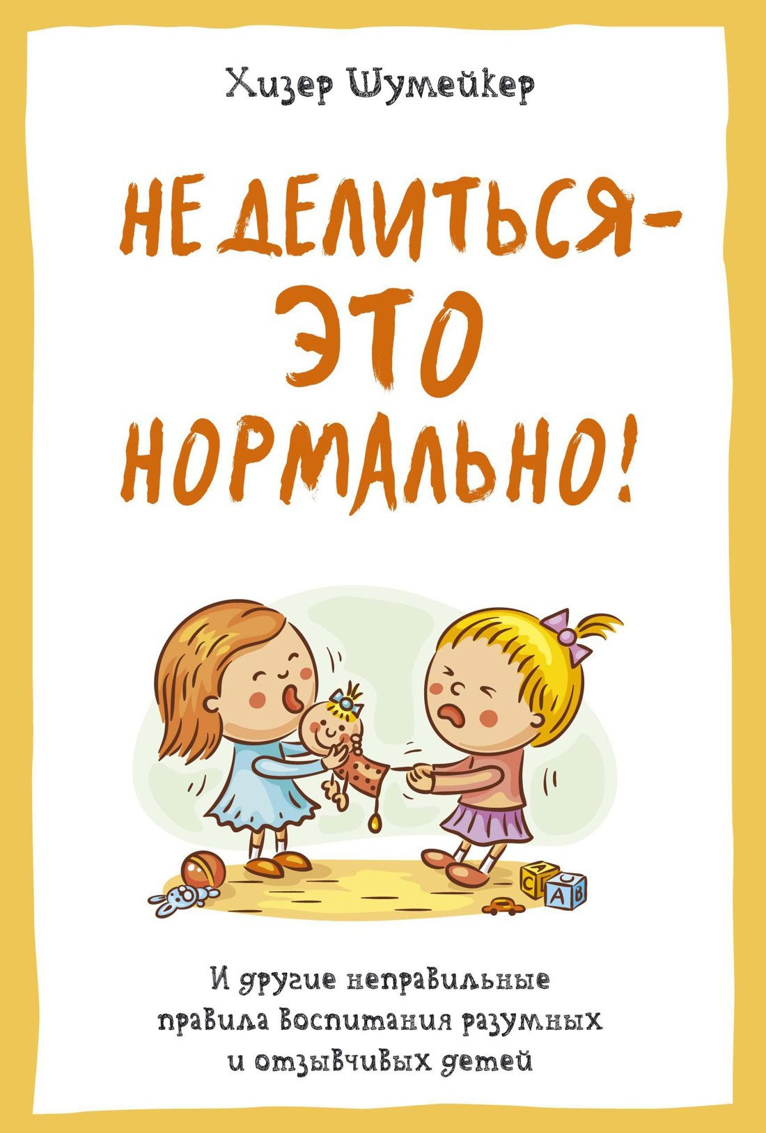 Не делиться - это нормально! И другие неправильные правила воспитания разумных и отзывчивых детей
Не делиться - это нормально! И другие неправильные правила воспитания разумных и отзывчивых детей