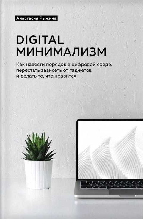 Digital минимализм. Как навести порядок в цифровой среде, перестать зависеть от гаджетов и делать то, что нравится
Digital минимализм. Как навести порядок в цифровой среде, перестать зависеть от гаджетов и делать то, что нравится