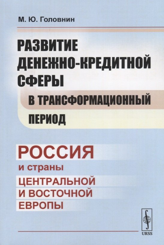 Развитие денежно-кредитной сферы в трансформационный период: Россия и страны Центральной и Восточной
Развитие денежно-кредитной сферы в трансформационный период: Россия и страны Центральной и Восточной