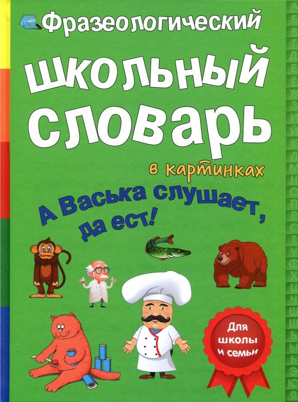 Фразеологический школьный словарь в картинках "А Васька слушает, да ест!"
Фразеологический школьный словарь в картинках "А Васька слушает, да ест!"