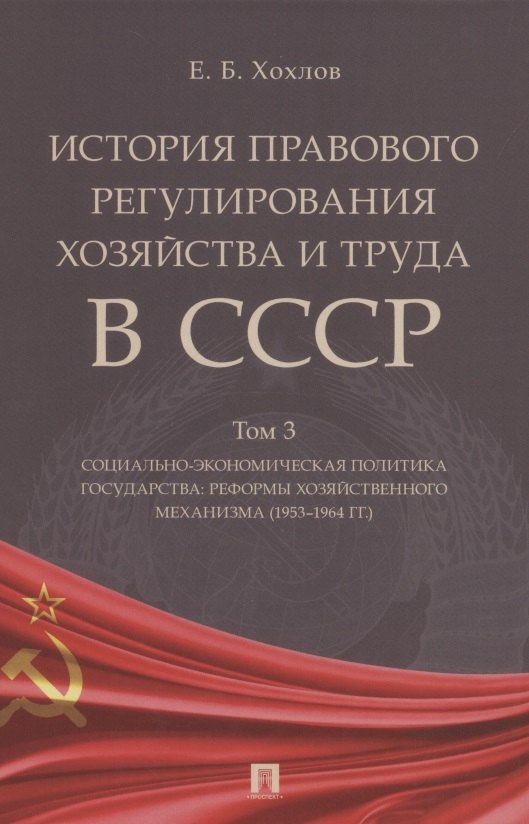 История правового регулирования хозяйства и труда в СССР. Учебное пособие в 3 томах. Том 3. Социально-экономическая политика государства: реформы хозяйственного механизма (1953–1964 гг.)
История правового регулирования хозяйства и труда в СССР. Учебное пособие в 3 томах. Том 3. Социально-экономическая политика государства: реформы хозяйственного механизма (1953–1964 гг.)