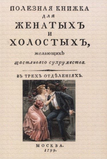 Полезная книжка для женатыхъ и холостыхъ, желающихъ щастливаго супружества
Полезная книжка для женатыхъ и холостыхъ, желающихъ щастливаго супружества