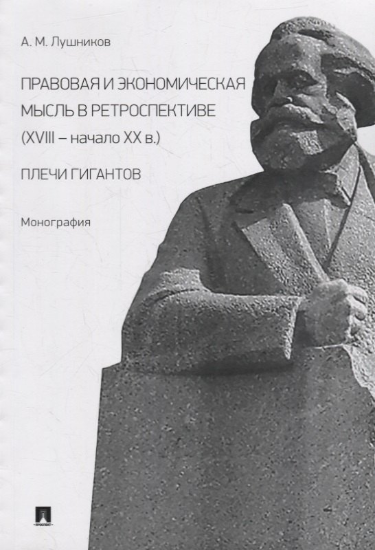 Правовая и экономическая мысль в ретроспективе (XVIII-начало XX в.): плечи гигантов: монография
Правовая и экономическая мысль в ретроспективе (XVIII-начало XX в.): плечи гигантов: монография