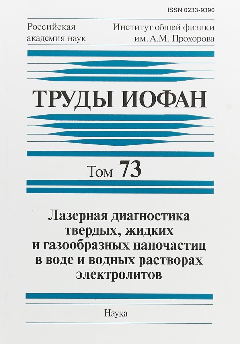 Труды ИОФАН. Том 73. Лазерная диагностика твердых, жидких и газообразных наночастиц в воде и водных растворах электролитов
Труды ИОФАН. Том 73. Лазерная диагностика твердых, жидких и газообразных наночастиц в воде и водных растворах электролитов