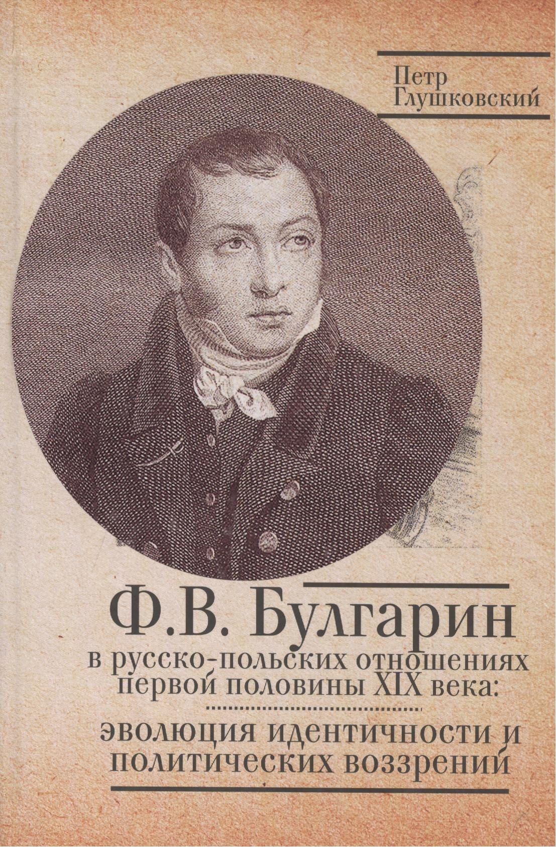 Булгарин в русско-польских отношениях первой половине XIX века эволюция идентичности и политических возрений.
Булгарин в русско-польских отношениях первой половине XIX века эволюция идентичности и политических возрений.