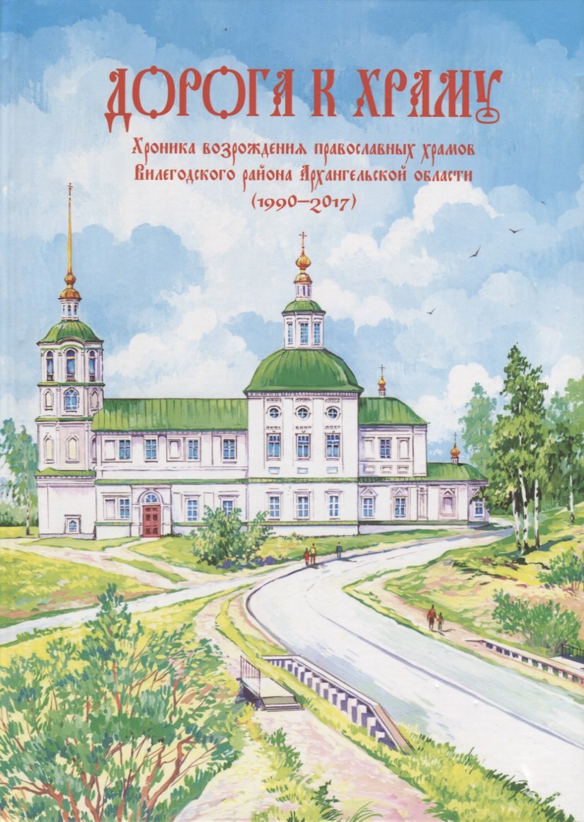 Дорога к храму. Хроника возрождения православных храмов Вилегодского района Архангельской области (1990-2017)
Дорога к храму. Хроника возрождения православных храмов Вилегодского района Архангельской области (1990-2017)