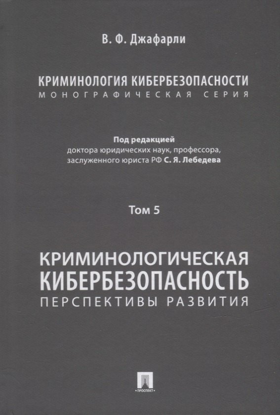 Криминология кибербезопасности: в 5-ти томах. Том 5. Криминологическая кибербезопасность: перспективы развития
Криминология кибербезопасности: в 5-ти томах. Том 5. Криминологическая кибербезопасность: перспективы развития