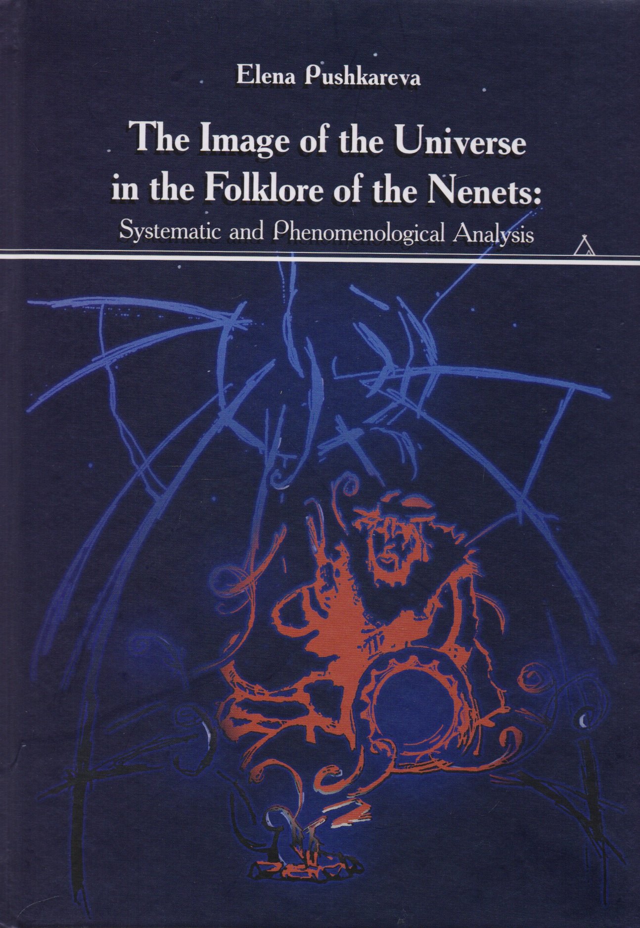 The Image of the Universe in the Folklore of the Nenets: Systematic and Phenomenological Analysis
The Image of the Universe in the Folklore of the Nenets: Systematic and Phenomenological Analysis