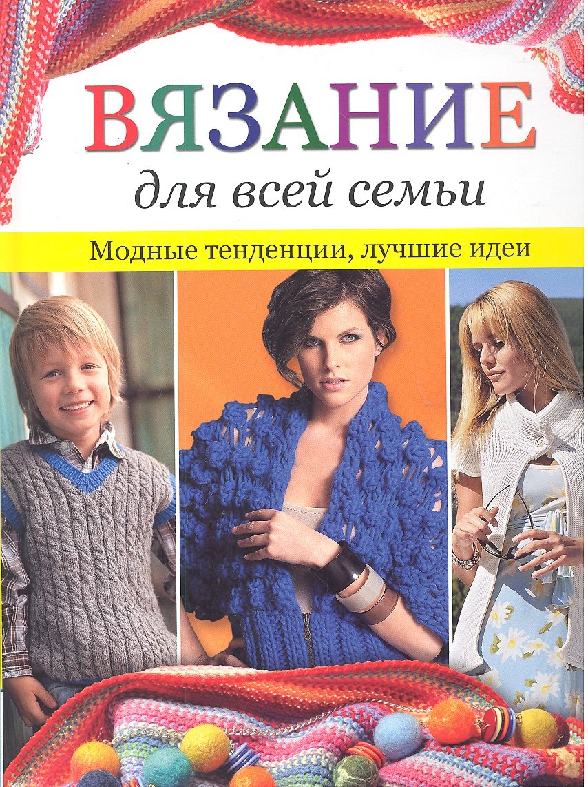 Вязание для всей семьи: Модные тенденции. Лучшие идеи / Зуевская Е. (Контэнт копирайт)
Вязание для всей семьи: Модные тенденции. Лучшие идеи / Зуевская Е. (Контэнт копирайт)