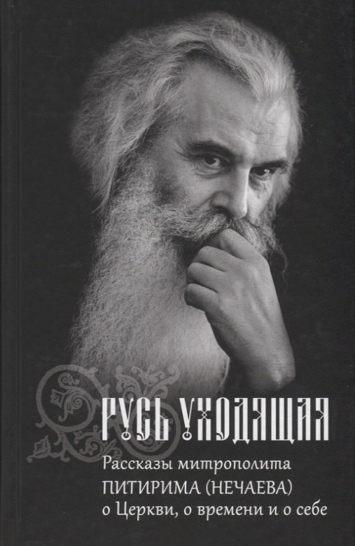 Русь уходящая. Рассказы митрополита Питирима (Нечаева) о Церкви, о времени и о себе
Русь уходящая. Рассказы митрополита Питирима (Нечаева) о Церкви, о времени и о себе