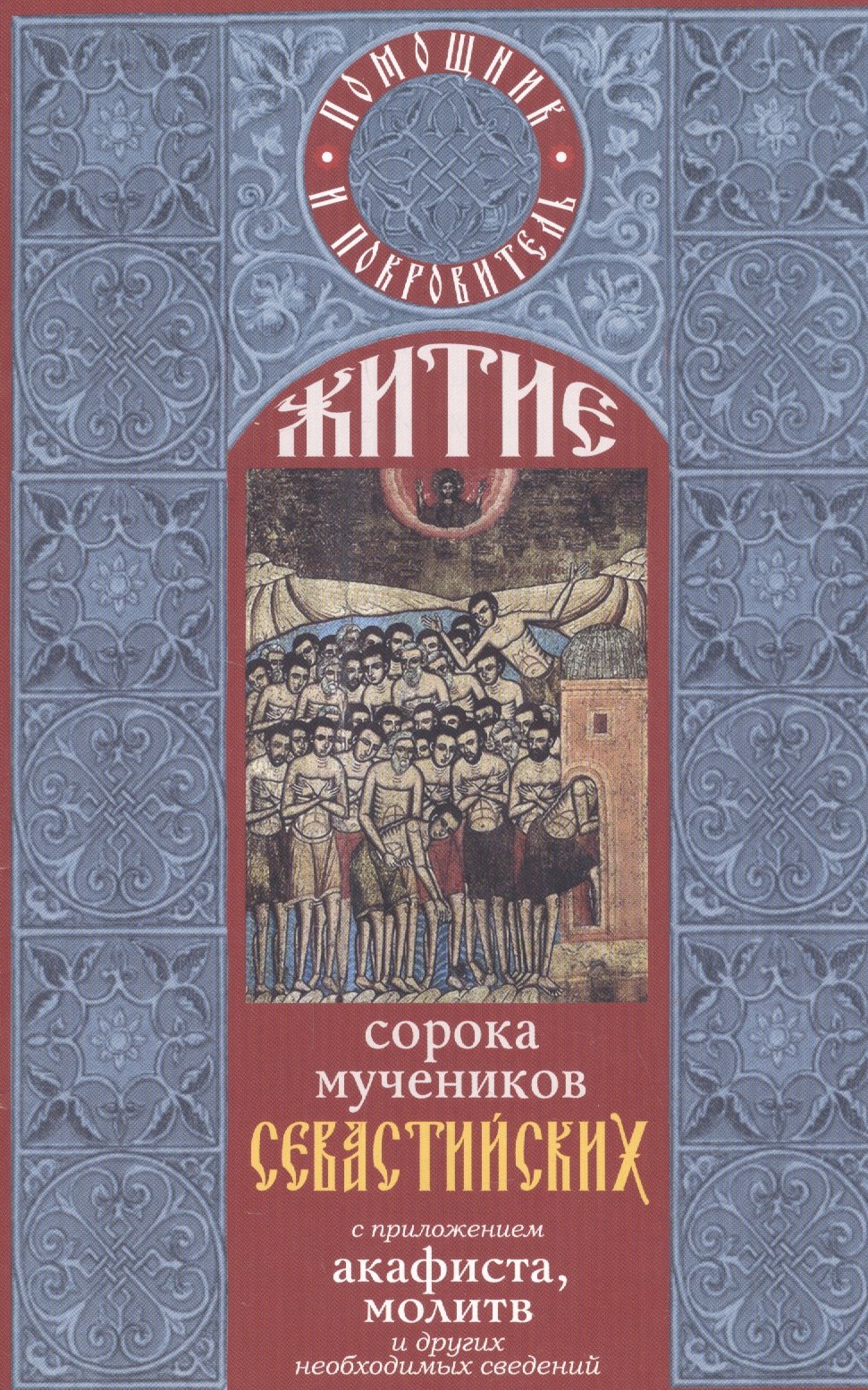 Житие святых сорока мучеников Севастийских  с приложением акафиста, молитв и других необходимых сведений.