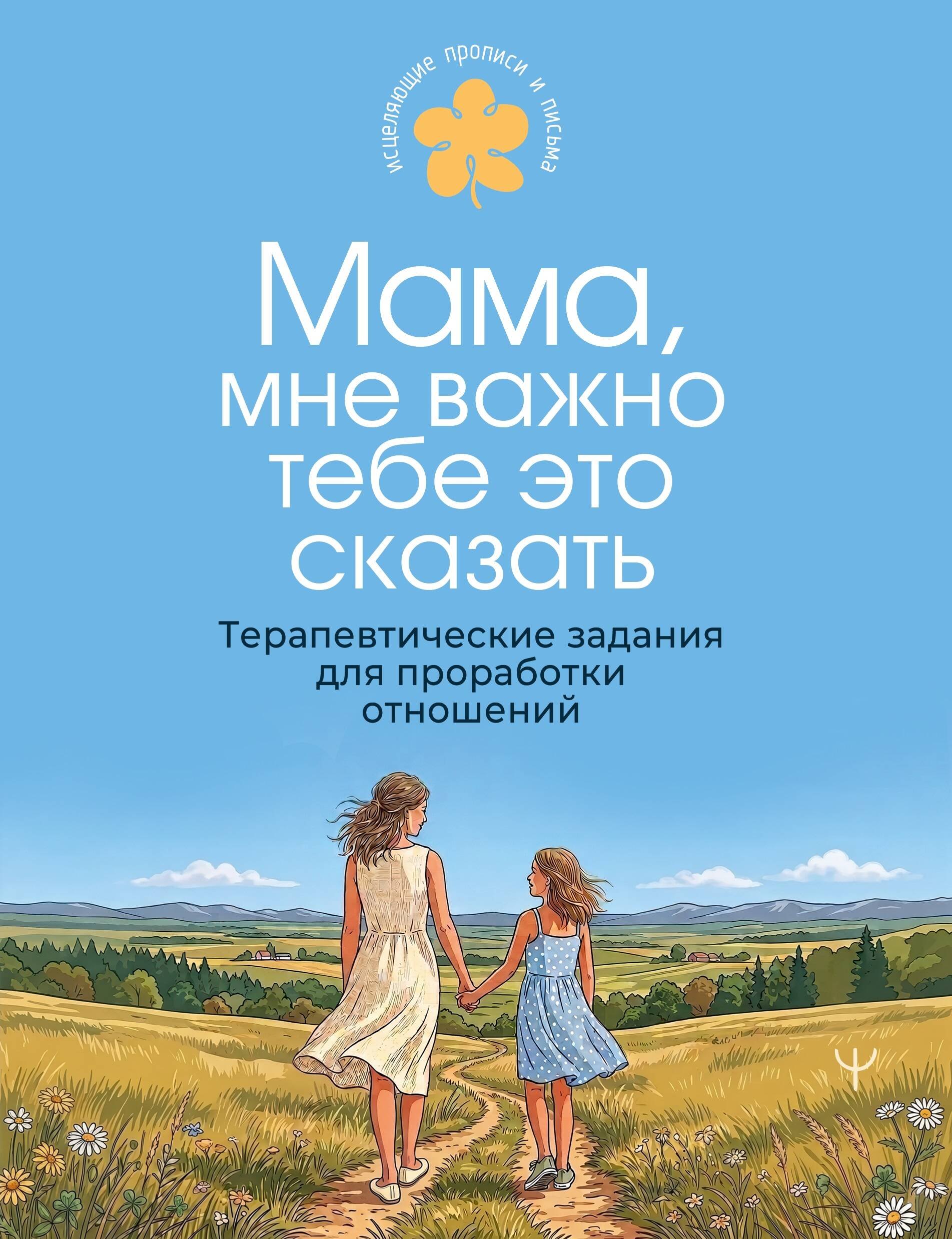 Мама, мне важно тебе это сказать. Терапевтические прописи и задания для проработки отношений
Мама, мне важно тебе это сказать. Терапевтические прописи и задания для проработки отношений