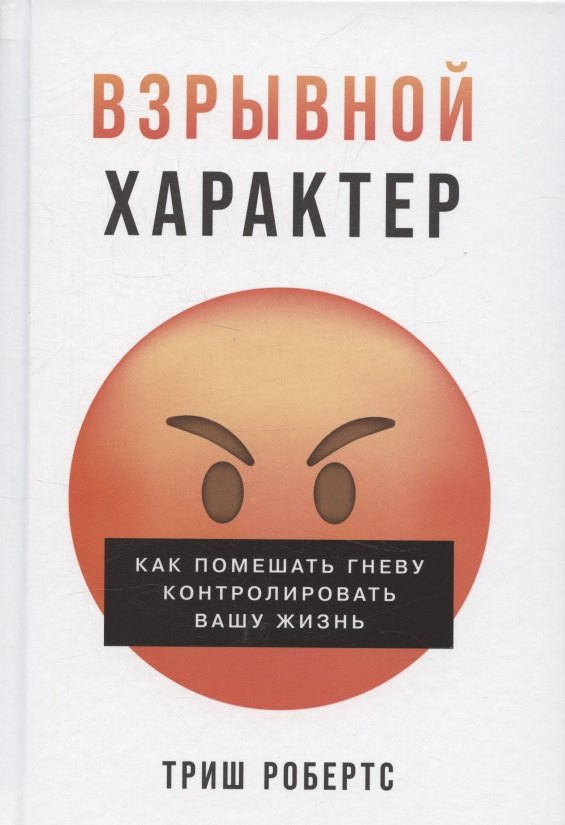 Взрывной характер: Как помешать гневу контролировать вашу жизнь