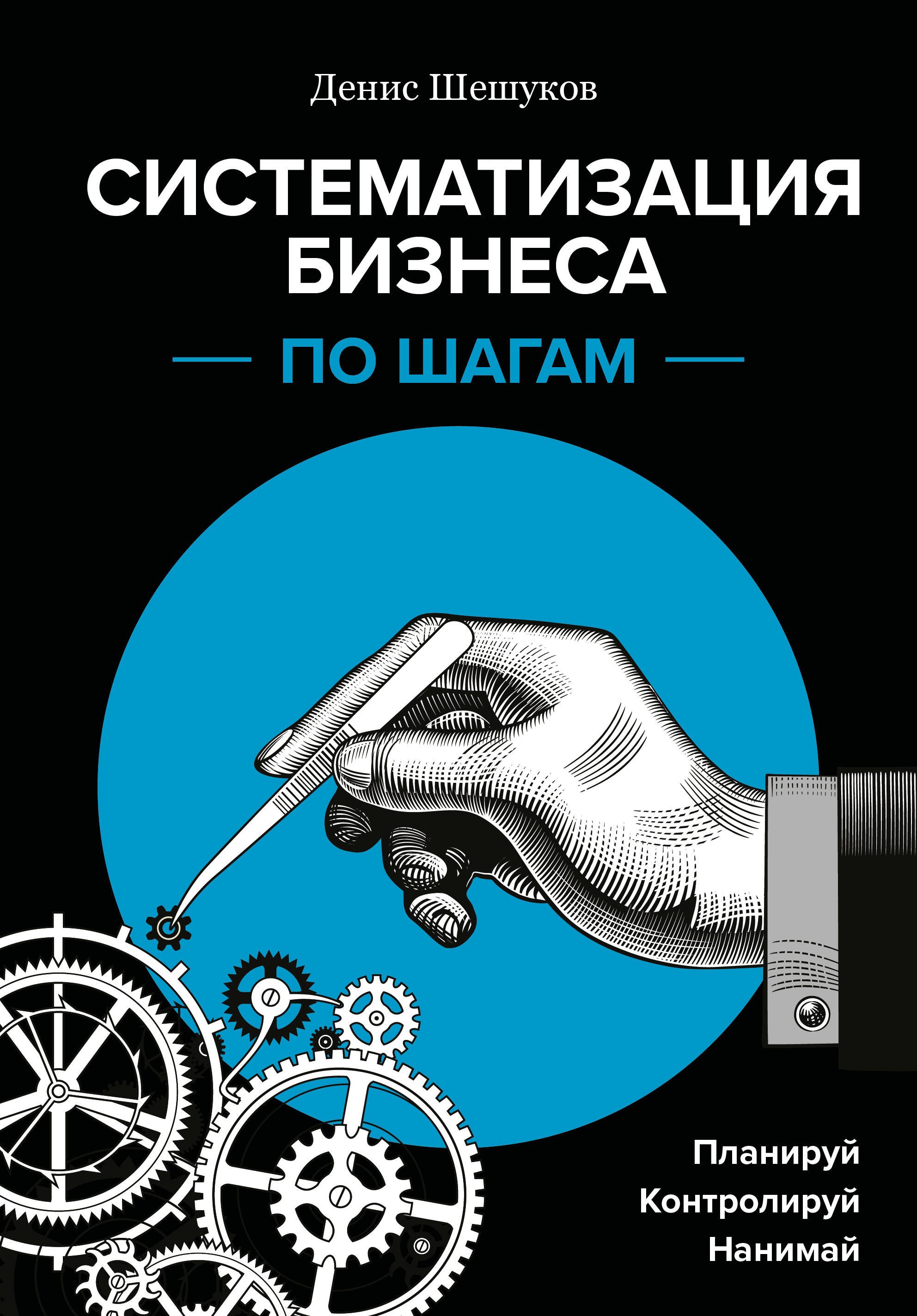 Систематизация бизнеса по шагам. Планируй, контролируй, нанимай
Систематизация бизнеса по шагам. Планируй, контролируй, нанимай