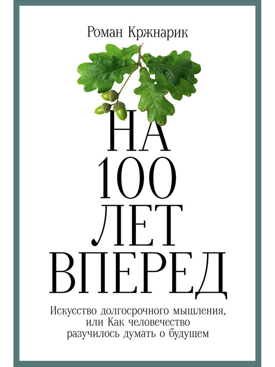 На 100 лет вперед: Искусство долгосрочного мышления, или Как человечество разучилось думать о будущем
На 100 лет вперед: Искусство долгосрочного мышления, или Как человечество разучилось думать о будущем