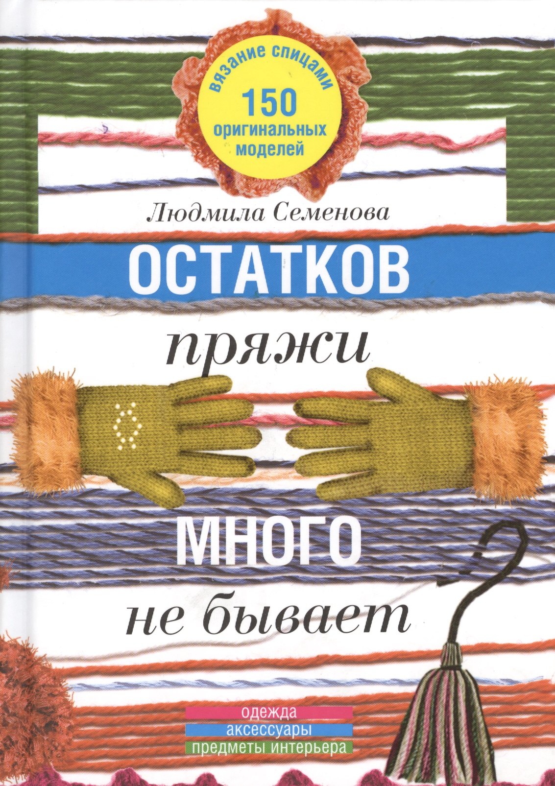 Остатков пряжи много не бывает. 150 оригинальных моделей: одежда, аксессуары, предметы интерьера.
Остатков пряжи много не бывает. 150 оригинальных моделей: одежда, аксессуары, предметы интерьера.