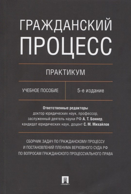Гражданский процесс. Практикум. Сборник задач по гражданскому процессу и постановлений Пленума Верховного Суда РФ
Гражданский процесс. Практикум. Сборник задач по гражданскому процессу и постановлений Пленума Верховного Суда РФ