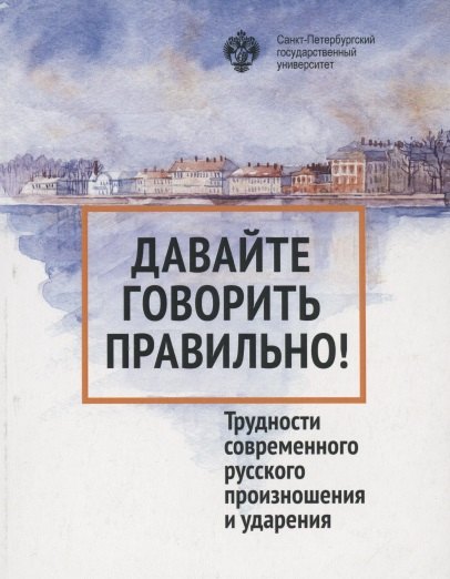 Давайте говорить правильно. Трудности современного русского произношения и ударения. Краткий словарь- справочник
Давайте говорить правильно. Трудности современного русского произношения и ударения. Краткий словарь- справочник