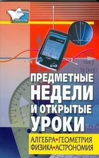 Предметные недели и открытые уроки. Алгебра, геометрия, физика, астрономия
Предметные недели и открытые уроки. Алгебра, геометрия, физика, астрономия
