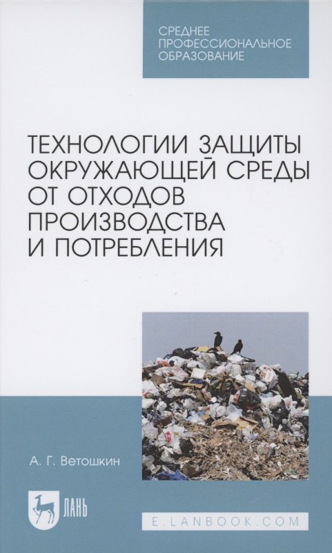 Технологии защиты окружающей среды от отходов производства и потребления. Учебное пособие для СПО
Технологии защиты окружающей среды от отходов производства и потребления. Учебное пособие для СПО