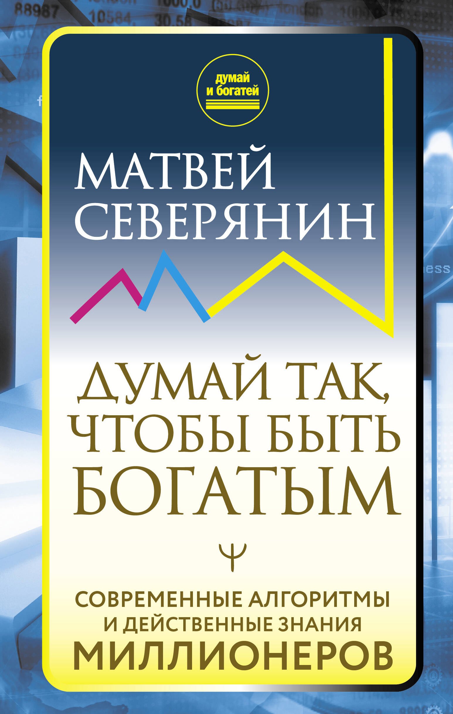 Думай так, чтобы быть богатым. Современные алгоритмы и действенные знания миллионеров
Думай так, чтобы быть богатым. Современные алгоритмы и действенные знания миллионеров