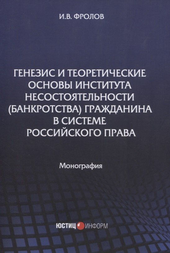 Генезис и теоретические основы института несостоятельности (банкротства) гражданина в системе российского права. Монография
Генезис и теоретические основы института несостоятельности (банкротства) гражданина в системе российского права. Монография