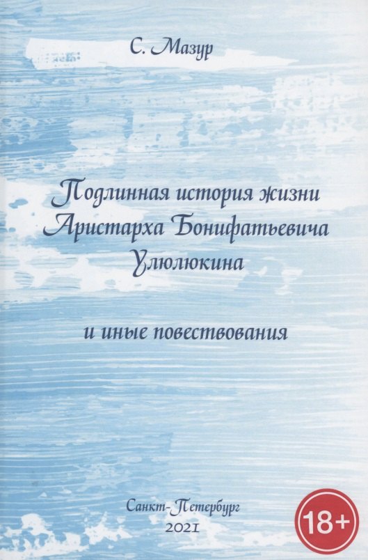 Подлинная история жизни Аристарха Бонифатьевича Улюлюкина и иные повествования
Подлинная история жизни Аристарха Бонифатьевича Улюлюкина и иные повествования