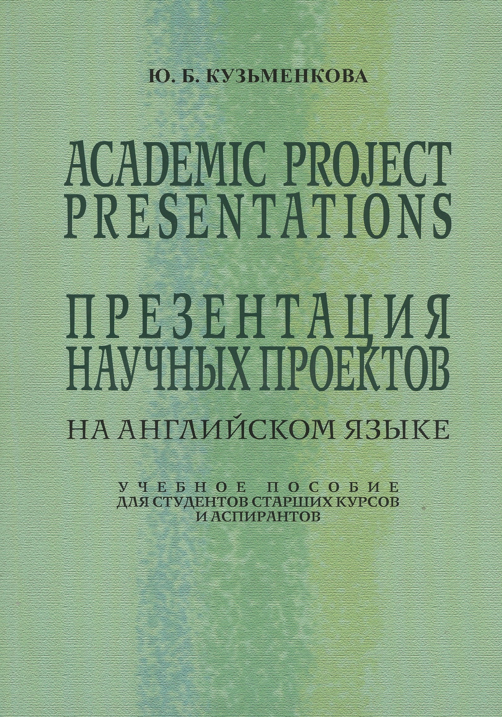 Academic Project Presentations Презентация науч. проектов на англ. яз. Уч. пос. (5 изд) (м) Кузьменк
Academic Project Presentations Презентация науч. проектов на англ. яз. Уч. пос. (5 изд) (м) Кузьменк