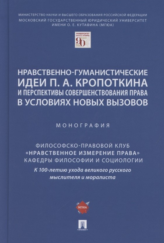 Нравственно-гуманистические идеи П.А. Кропоткина и перспективы совершенствования права в условиях новых вызовов. Монография 
Нравственно-гуманистические идеи П.А. Кропоткина и перспективы совершенствования права в условиях новых вызовов. Монография