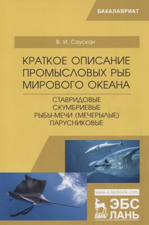Краткое описание промысловых рыб Мирового океана. Ставридовые, Скумбриевые, Рыбы-мечи (Мечерылые), Парусниковые. Учебное пособие
Краткое описание промысловых рыб Мирового океана. Ставридовые, Скумбриевые, Рыбы-мечи (Мечерылые), Парусниковые. Учебное пособие