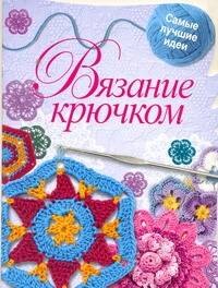 Вязание крючком / Самые лучшие идеи (мягк) (вырубка). Капранова Е. (АСТ)