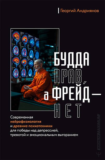 Будда прав, а Фрейд — нет. Современная нейрофизиология и древние психотехники для победы над депрессией, тревогой и эмоциональным выгоранием
Будда прав, а Фрейд — нет. Современная нейрофизиология и древние психотехники для победы над депрессией, тревогой и эмоциональным выгоранием