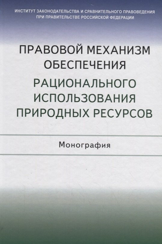 Правовой механизм обеспечения рационального использования природных ресурсов. Монография
Правовой механизм обеспечения рационального использования природных ресурсов. Монография