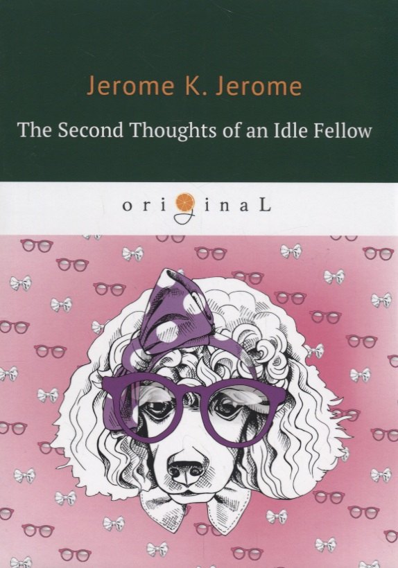 The Second Thoughts of an Idle Fellow = Праздные мысли праздного человека №2: на англ.яз
The Second Thoughts of an Idle Fellow = Праздные мысли праздного человека №2: на англ.яз