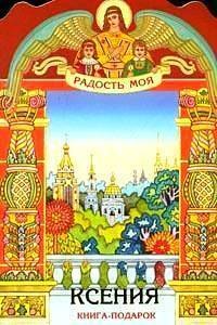 Ксения (книга-подарок) (КВ) (мал) (мягк)(Радость Моя). Неволина Е. (Росмэн)