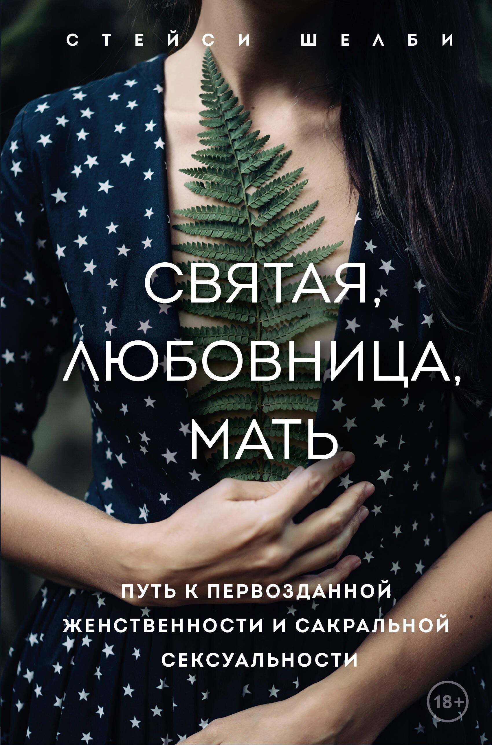 Святая, любовница, мать. Путь к первозданной женственности и сакральной сексуальности
Святая, любовница, мать. Путь к первозданной женственности и сакральной сексуальности