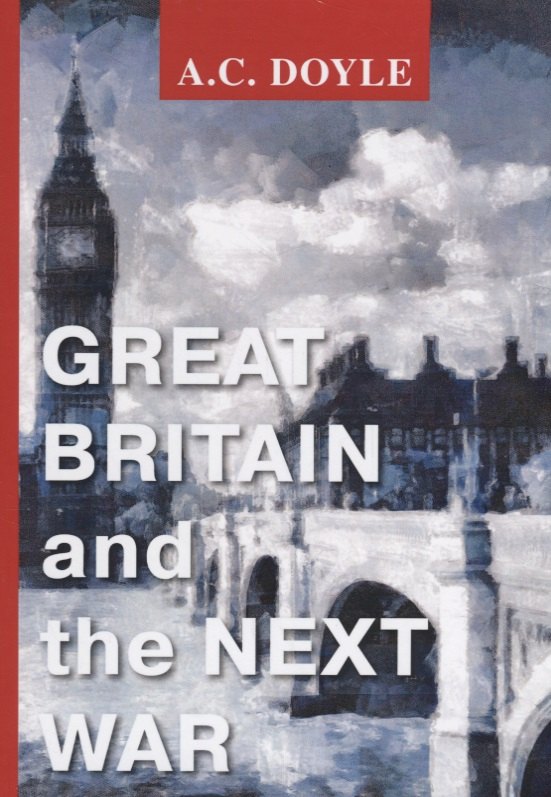 Great Britain and the Next War = Великобритания и следующая война: на англ.яз. Doyle A.C.
Great Britain and the Next War = Великобритания и следующая война: на англ.яз. Doyle A.C.