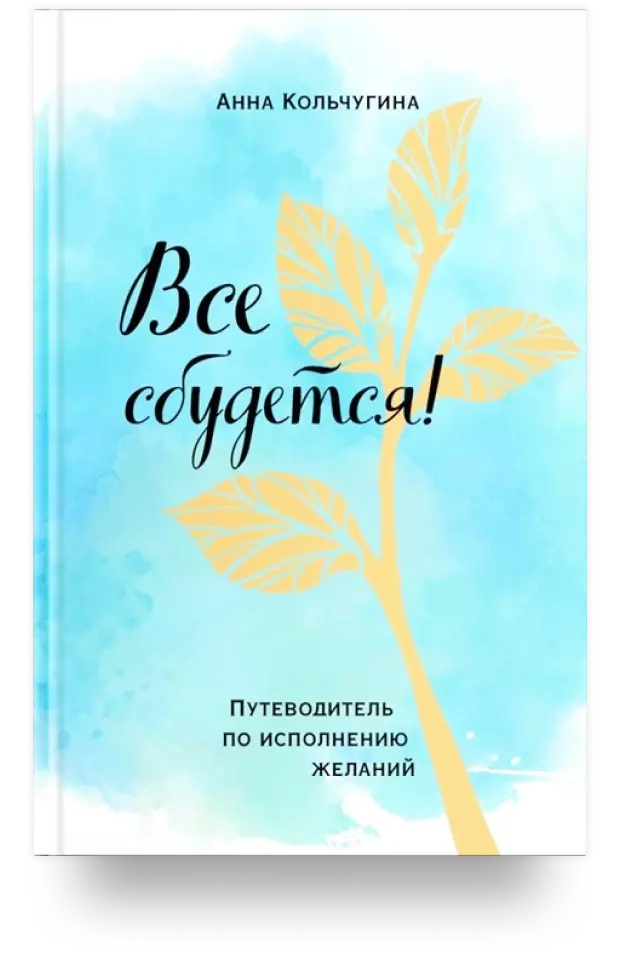 Всё сбудется! Путеводитель по исполнению желаний