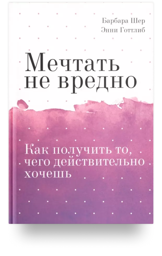 Мечтать не вредно. Как получить то, чего действительно хочешь