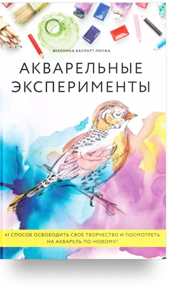 Акварельные эксперименты. 41 способ освободить свое творчество и взглянуть на акварель по-новому