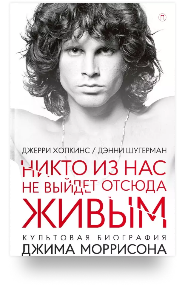 Никто из нас не выйдет отсюда живым. Культовая биография Джима Моррисона