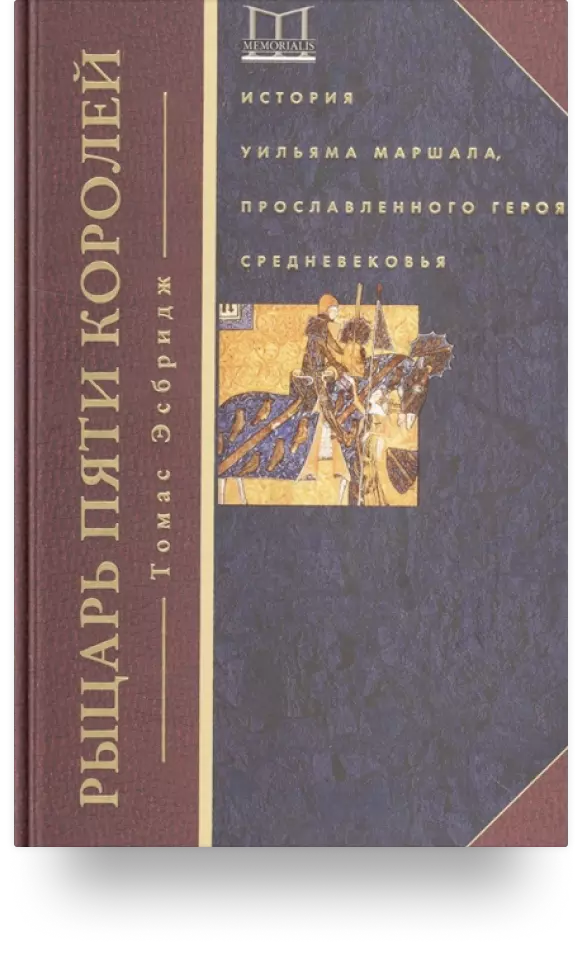 1. «Рыцарь пяти королей. История Уильяма Маршала, прославленного героя Средневековья»