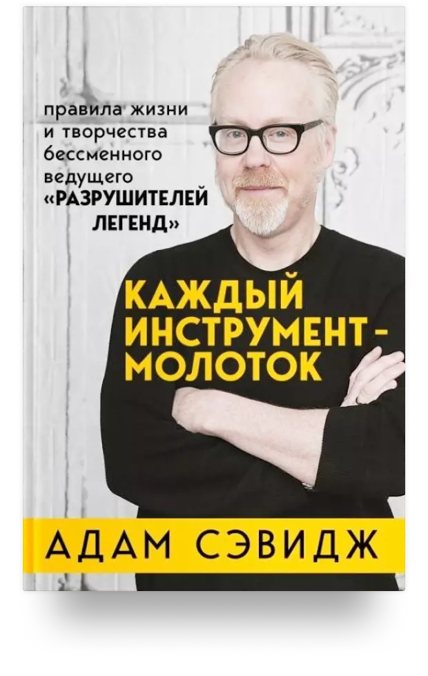 7. Каждый инструмент – молоток. Правила жизни и творчества бессменного ведущего «Разрушителей легенд»