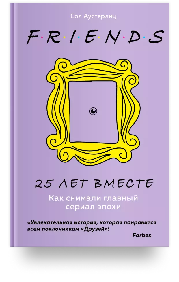 «Друзья. 25 лет вместе. Как снимали главный сериал эпохи»