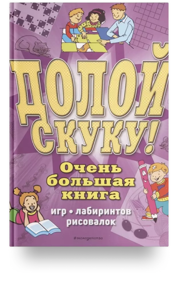 Долой скуку! Очень большая книга игр, лабиринтов, рисовалок