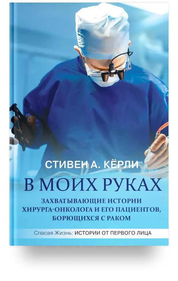 В моих руках. Захватывающие истории хирурга-онколога и его пациентов, борющихся с раком