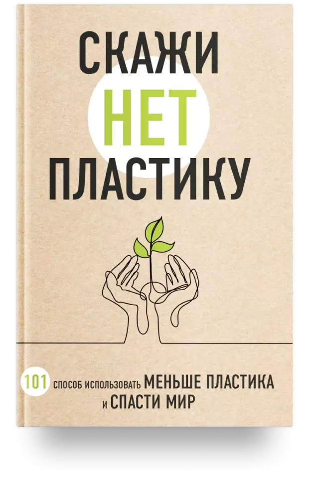 1. Скажи «НЕТ» пластику: 101 способ использовать меньше пластика и спасти мир