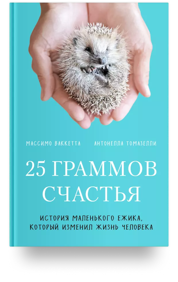 25 граммов счастья. История маленького ежика, который изменил жизнь человека