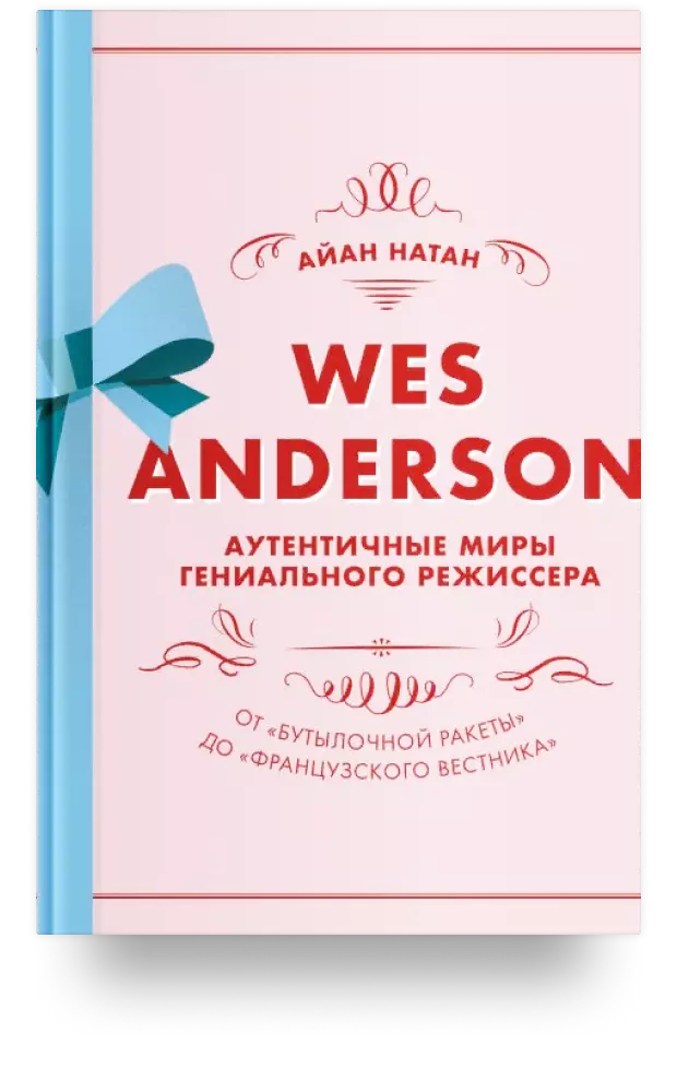 Wes Anderson / Уэс Андерсон. Аутентичные миры гениального режиссера. От «Бутылочной ракеты» до «Французского вестника»